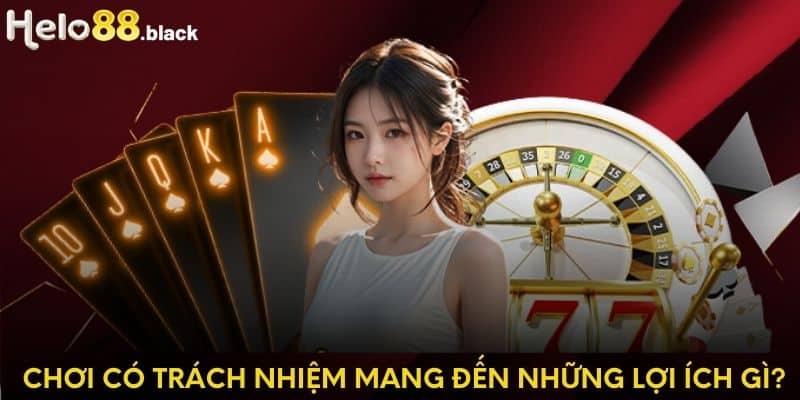 Chơi có trách nhiệm mang đến những lợi ích gì?