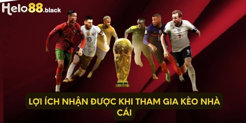 Lợi ích nhận được khi tham gia kèo nhà cái
